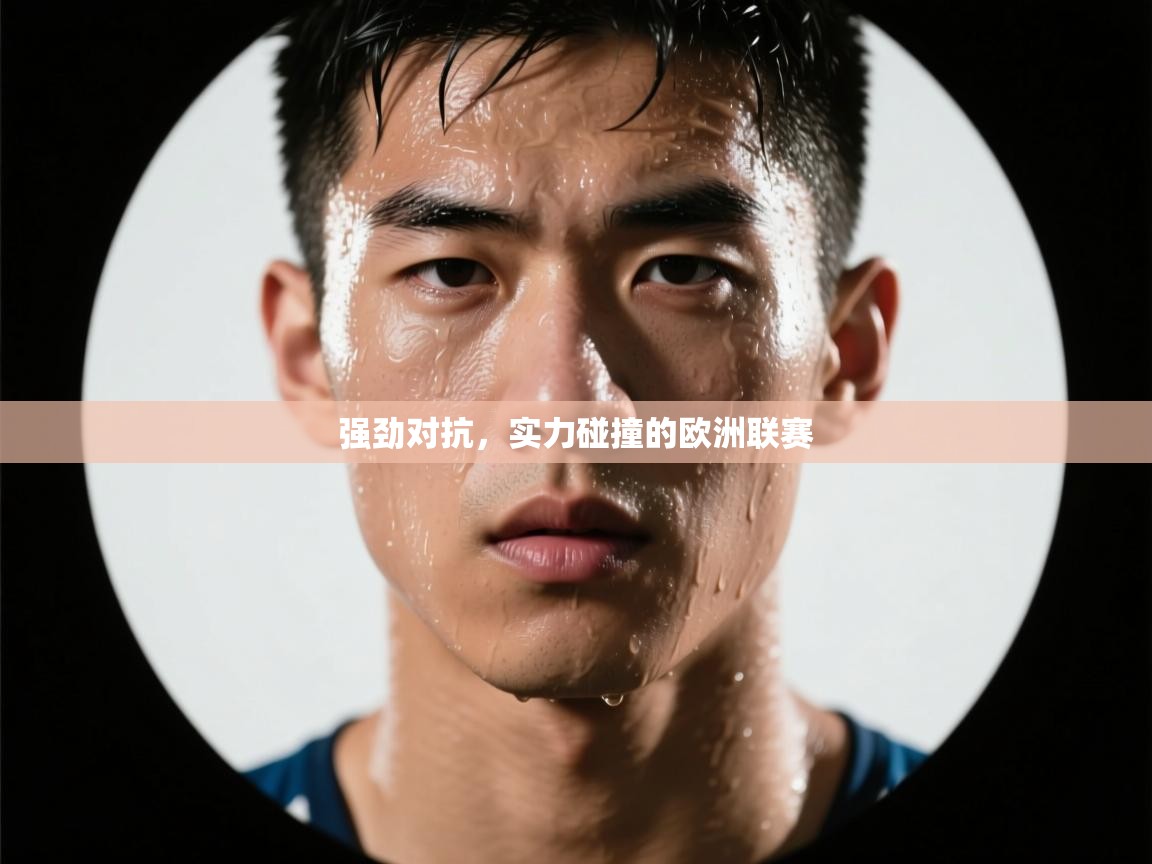 强劲对抗，实力碰撞的欧洲联赛  第2张