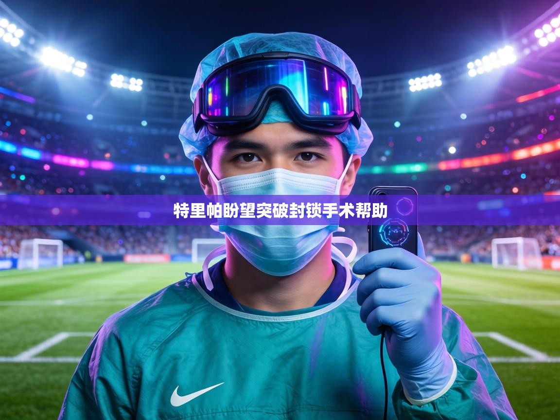 特里帕盼望突破封锁手术帮助  第1张