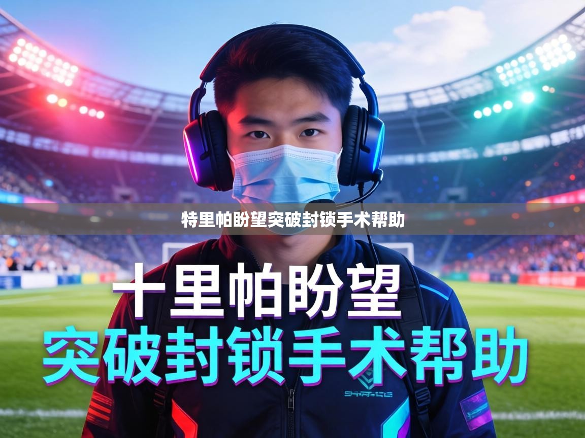 特里帕盼望突破封锁手术帮助  第2张