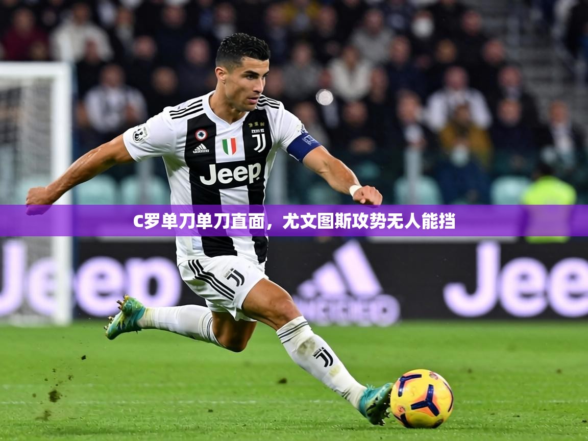 C罗单刀单刀直面，尤文图斯攻势无人能挡  第2张